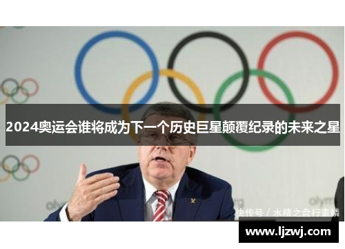 2024奥运会谁将成为下一个历史巨星颠覆纪录的未来之星